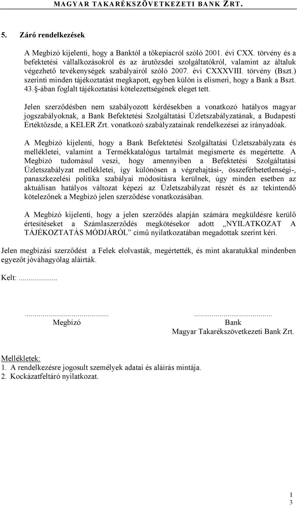 ) szerinti minden tájékoztatást megkapott, egyben külön is elismeri, hogy a Bank a Bszt. 43. -ában foglalt tájékoztatási kötelezettségének eleget tett.