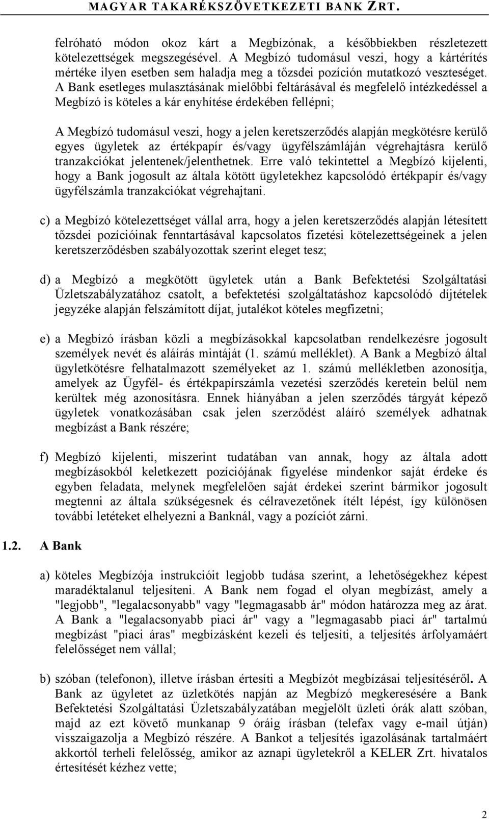 A Bank esetleges mulasztásának mielőbbi feltárásával és megfelelő intézkedéssel a Megbízó is köteles a kár enyhítése érdekében fellépni; A Megbízó tudomásul veszi, hogy a jelen keretszerződés alapján