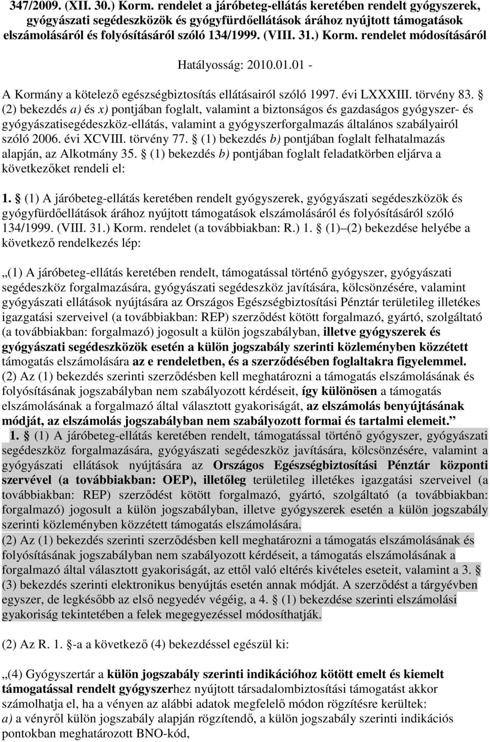 ) Korm. rendelet módosításáról Hatályosság: 2010.01.01 - A Kormány a kötelezı egészségbiztosítás ellátásairól szóló 1997. évi LXXXIII. törvény 83.