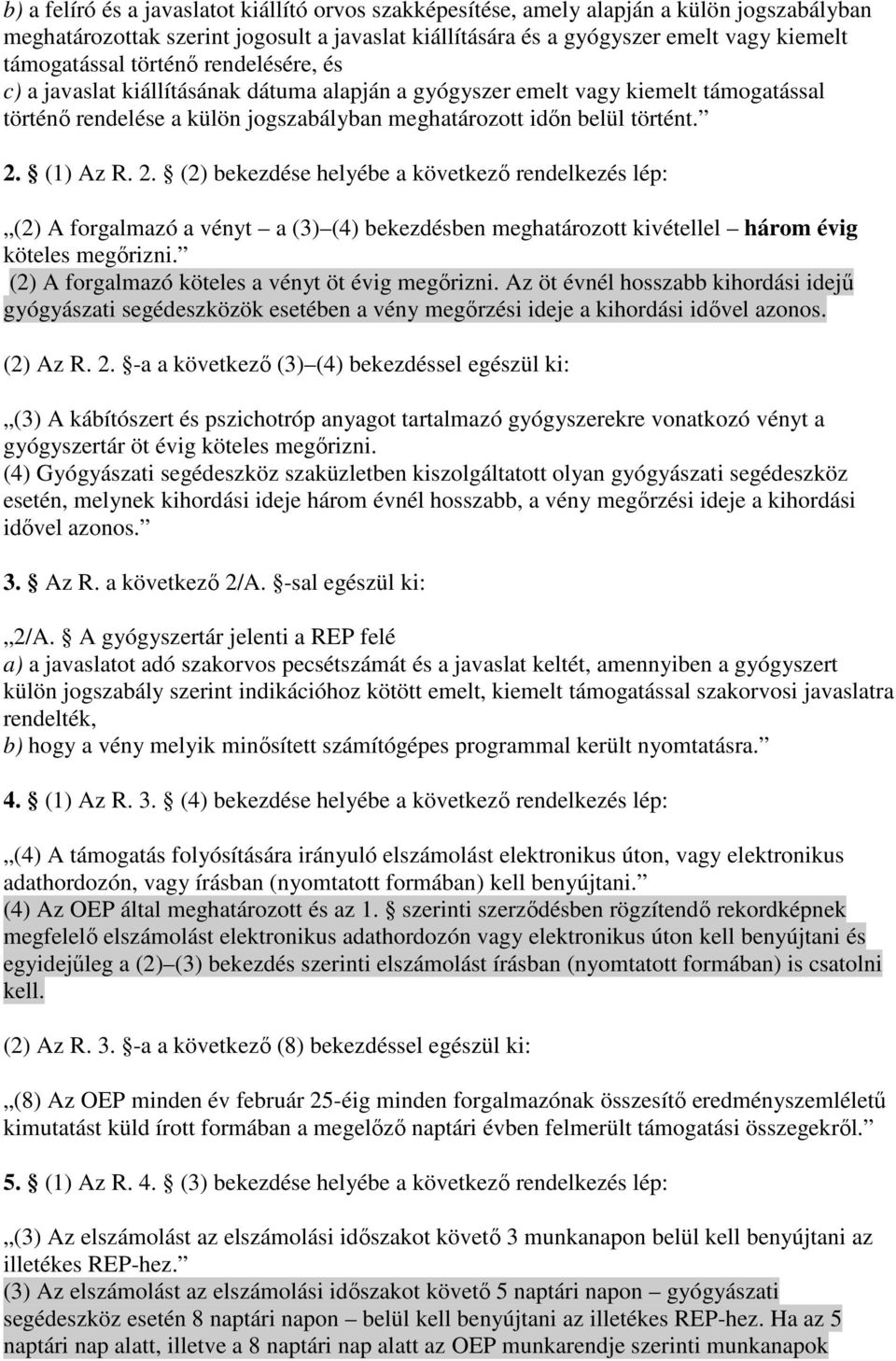 (1) Az R. 2. (2) bekezdése helyébe a következı rendelkezés lép: (2) A forgalmazó a vényt a (3) (4) bekezdésben meghatározott kivétellel három évig köteles megırizni.