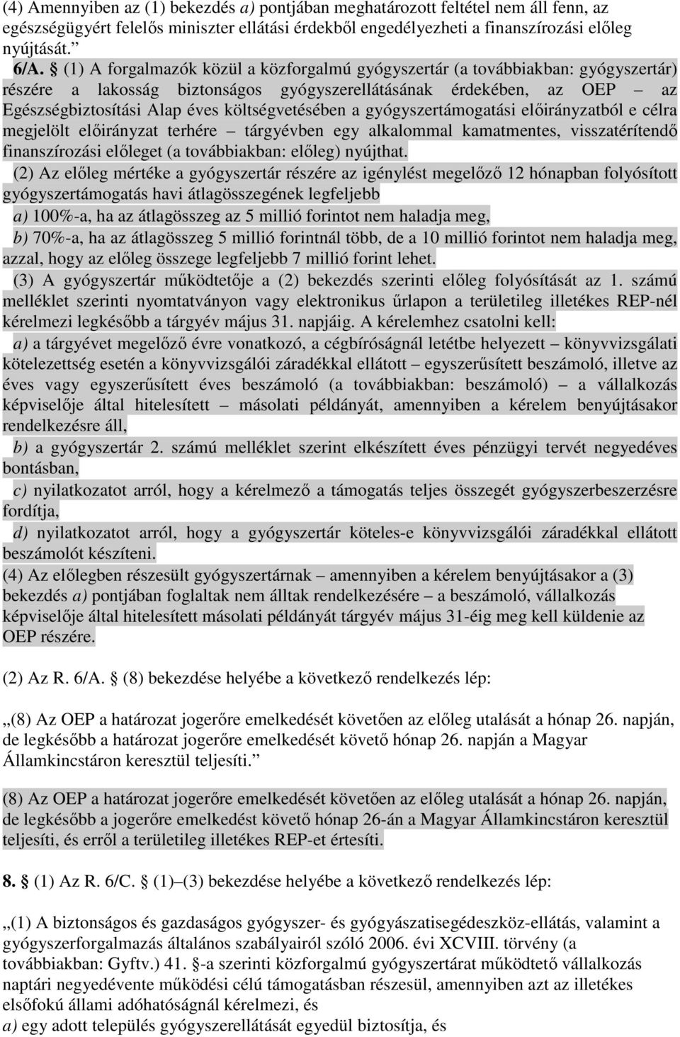 költségvetésében a gyógyszertámogatási elıirányzatból e célra megjelölt elıirányzat terhére tárgyévben egy alkalommal kamatmentes, visszatérítendı finanszírozási elıleget (a továbbiakban: elıleg)