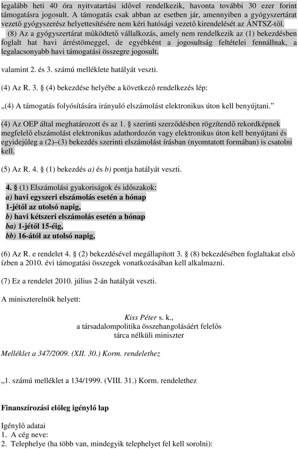 (8) Az a gyógyszertárat mőködtetı vállalkozás, amely nem rendelkezik az (1) bekezdésben foglalt hat havi árréstömeggel, de egyébként a jogosultság feltételei fennállnak, a legalacsonyabb havi