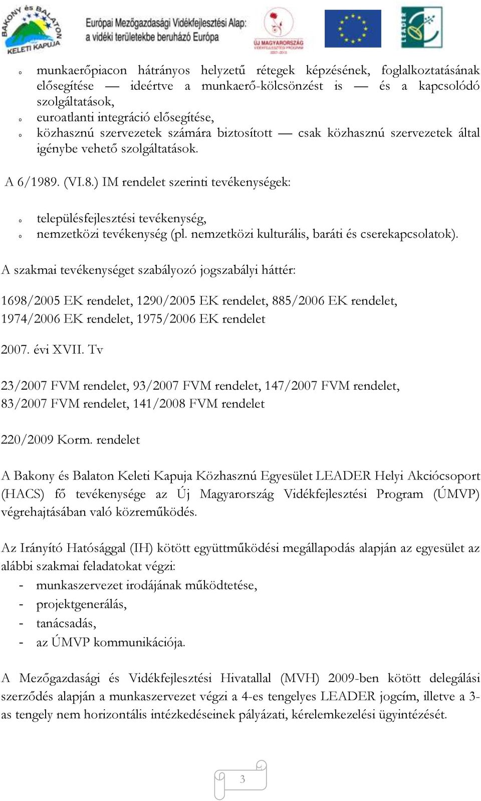 . (VI.8.) IM rendelet szerinti tevékenységek: o o településfejlesztési tevékenység, nemzetközi tevékenység (pl. nemzetközi kulturális, baráti és cserekapcsolatok).