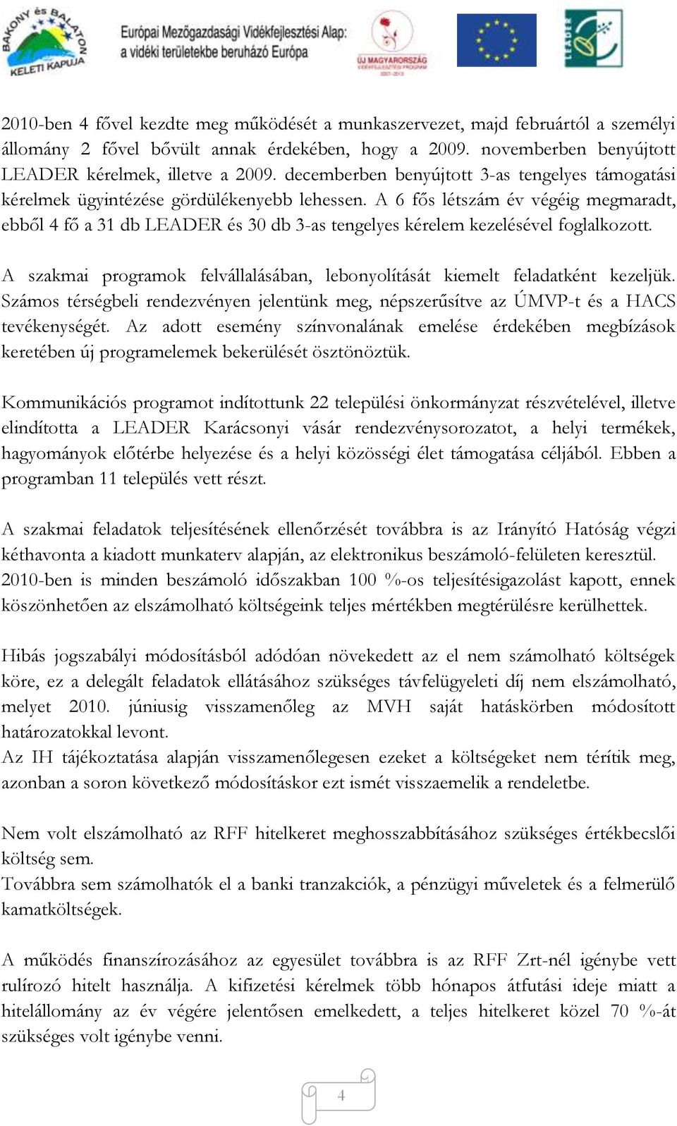 A 6 fős létszám év végéig megmaradt, ebből 4 fő a 31 db LEADER és 30 db 3-as tengelyes kérelem kezelésével foglalkozott.