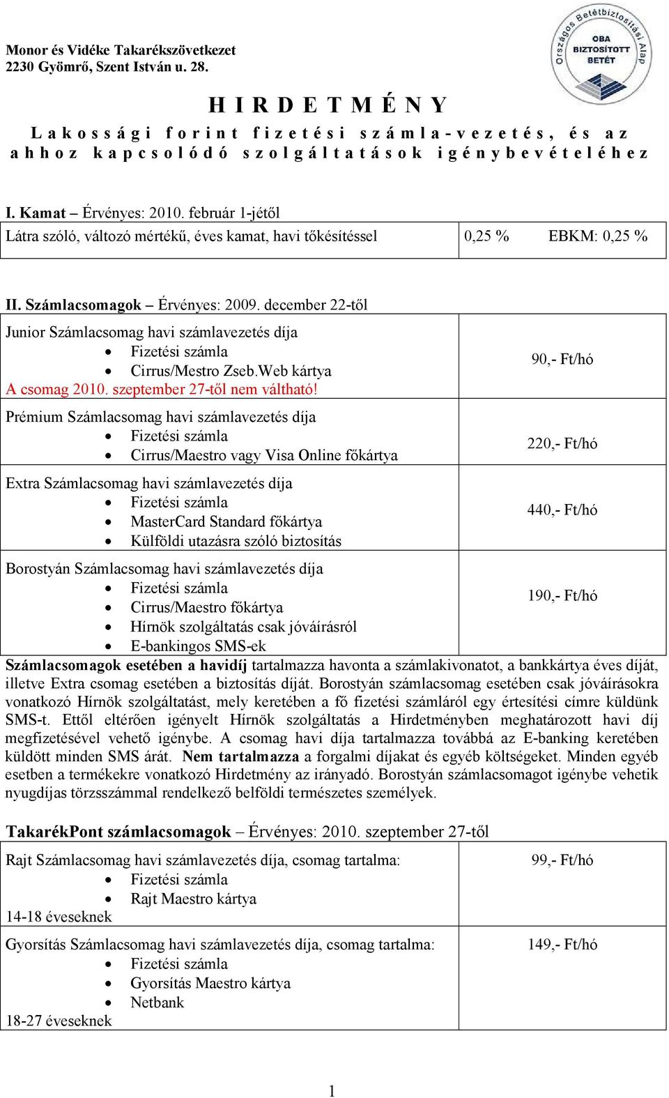 Kamat Érvényes: 2010. február 1-jétıl Látra szóló, változó mértékő, éves kamat, havi tıkésítéssel 0,25 % EBKM: 0,25 % II. Számlacsomagok Érvényes: 2009.