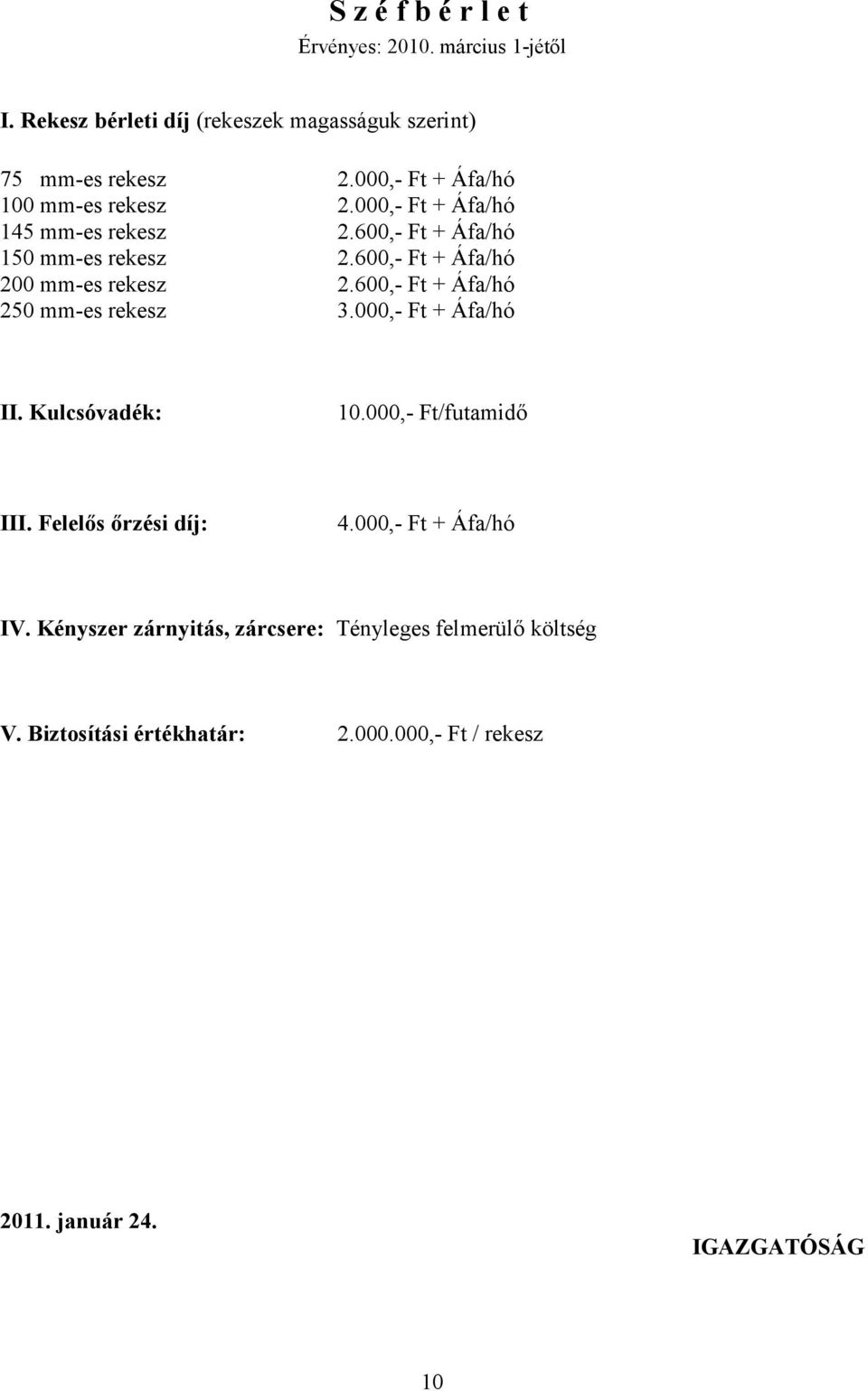 600,- Ft + Áfa/hó 200 mm-es rekesz 2.600,- Ft + Áfa/hó 250 mm-es rekesz 3.000,- Ft + Áfa/hó II. Kulcsóvadék: 10.000,- Ft/futamidı III.