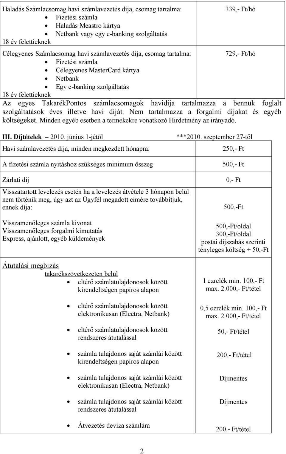 szolgáltatások éves illetve havi díját. Nem tartalmazza a forgalmi díjakat és egyéb költségeket. Minden egyéb esetben a termékekre vonatkozó Hirdetmény az irányadó. III. Díjtételek 2010.