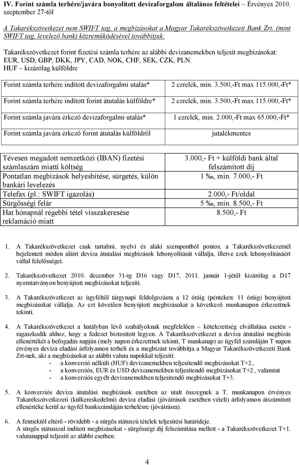 Takarékszövetkezet forint fizetési számla terhére az alábbi devizanemekben teljesít megbízásokat: EUR, USD, GBP, DKK, JPY, CAD, NOK, CHF, SEK, CZK, PLN.