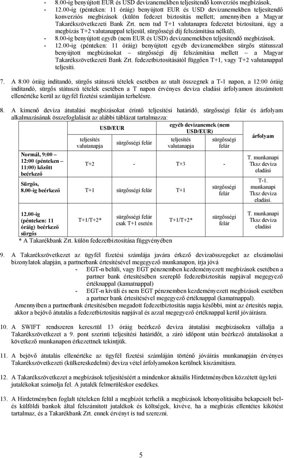 nem tud T+1 valutanapra fedezetet biztosítani, úgy a megbízás T+2 valutanappal teljesül, sürgısségi díj felszámítása nélkül), - 8.