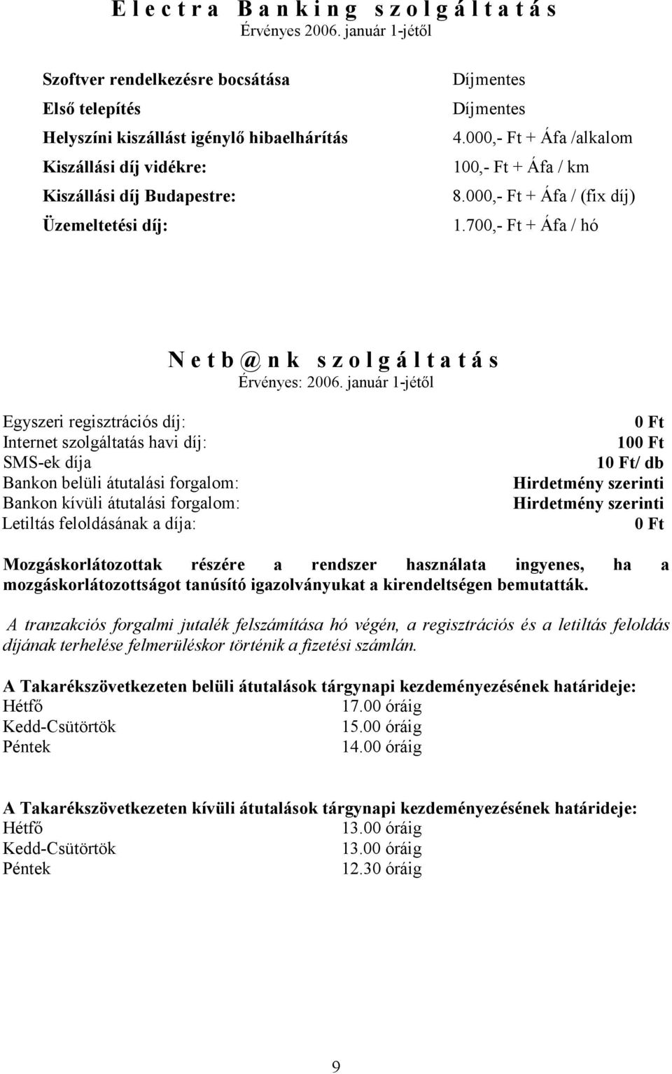 000,- Ft + Áfa /alkalom 100,- Ft + Áfa / km 8.000,- Ft + Áfa / (fix díj) 1.700,- Ft + Áfa / hó N e t b @ n k s z o l g á l t a t á s Érvényes: 2006.