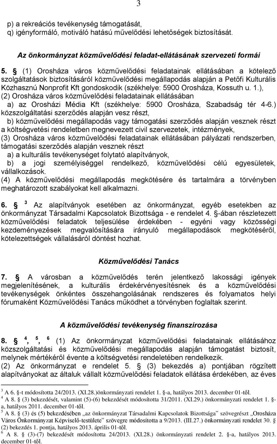 (székhelye: 5900 Orosháza, Kossuth u. 1.), (2) Orosháza város közművelődési feladatainak ellátásában a) az Orosházi Média Kft (székhelye: 5900 Orosháza, Szabadság tér 4-6.