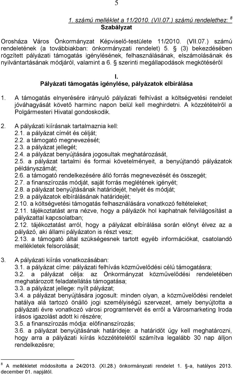 Pályázati támogatás igénylése, pályázatok elbírálása 1. A támogatás elnyerésére irányuló pályázati felhívást a költségvetési rendelet jóváhagyását követő harminc napon belül kell meghirdetni.