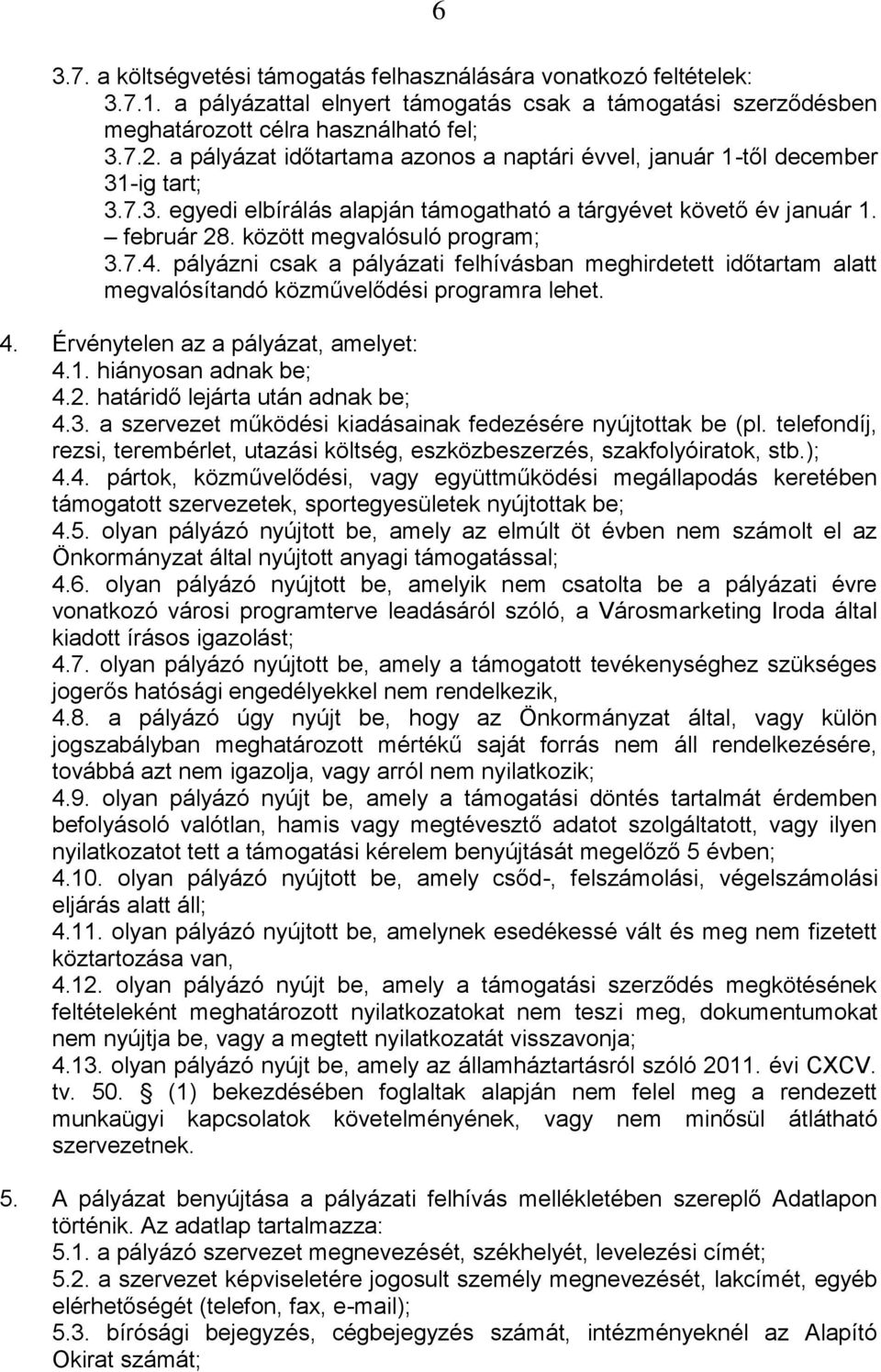 pályázni csak a pályázati felhívásban meghirdetett időtartam alatt megvalósítandó közművelődési programra lehet. 4. Érvénytelen az a pályázat, amelyet: 4.1. hiányosan adnak be; 4.2.