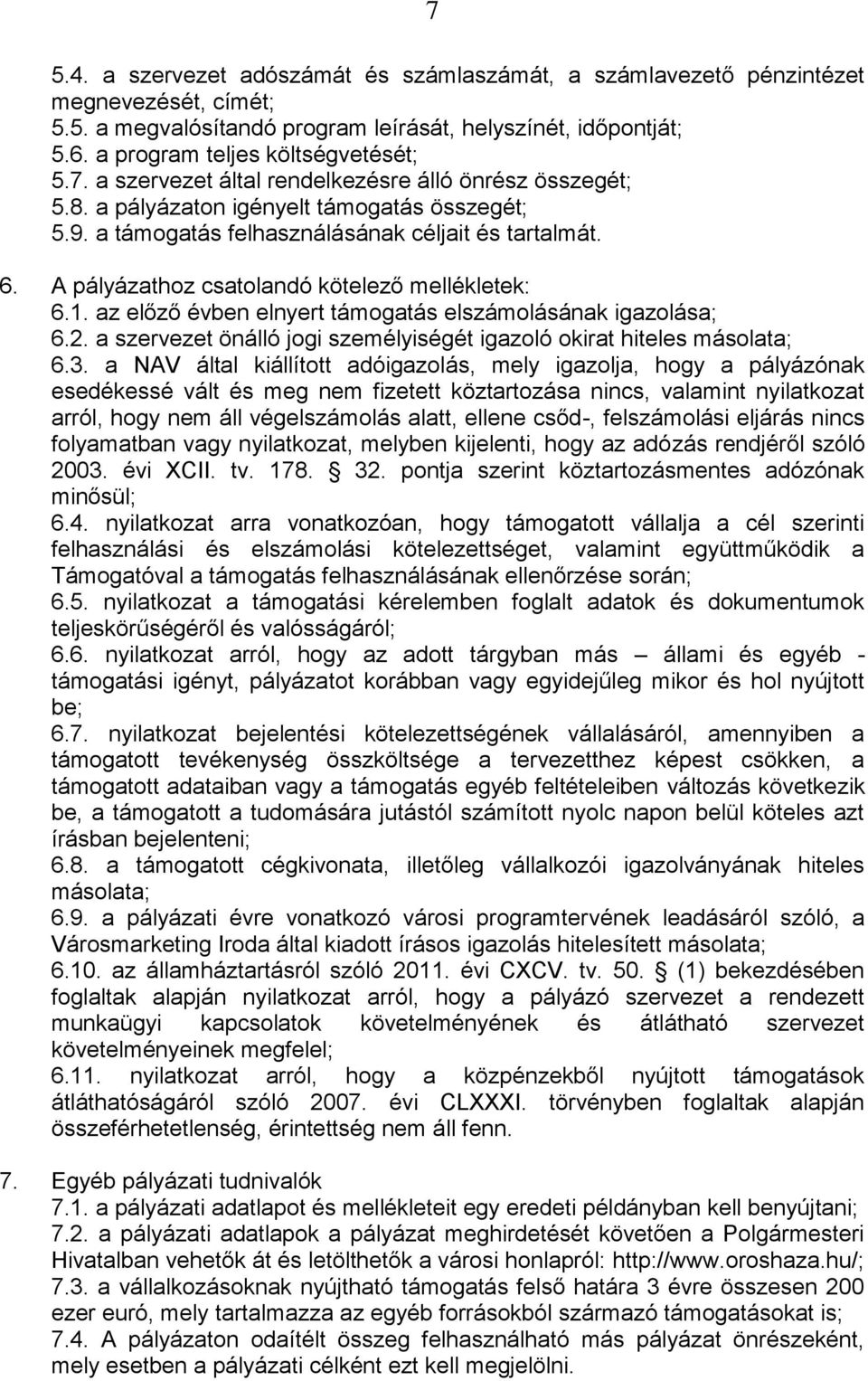 az előző évben elnyert támogatás elszámolásának igazolása; 6.2. a szervezet önálló jogi személyiségét igazoló okirat hiteles másolata; 6.3.