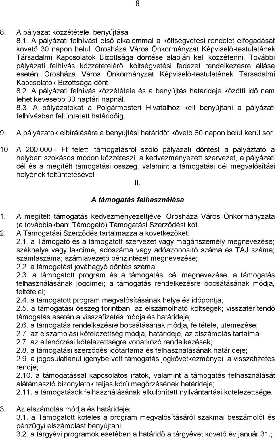 kell közzétenni. További pályázati felhívás közzétételéről költségvetési fedezet rendelkezésre állása esetén Orosháza Város Önkormányzat Képviselő-testületének Társadalmi Kapcsolatok Bizottsága dönt.