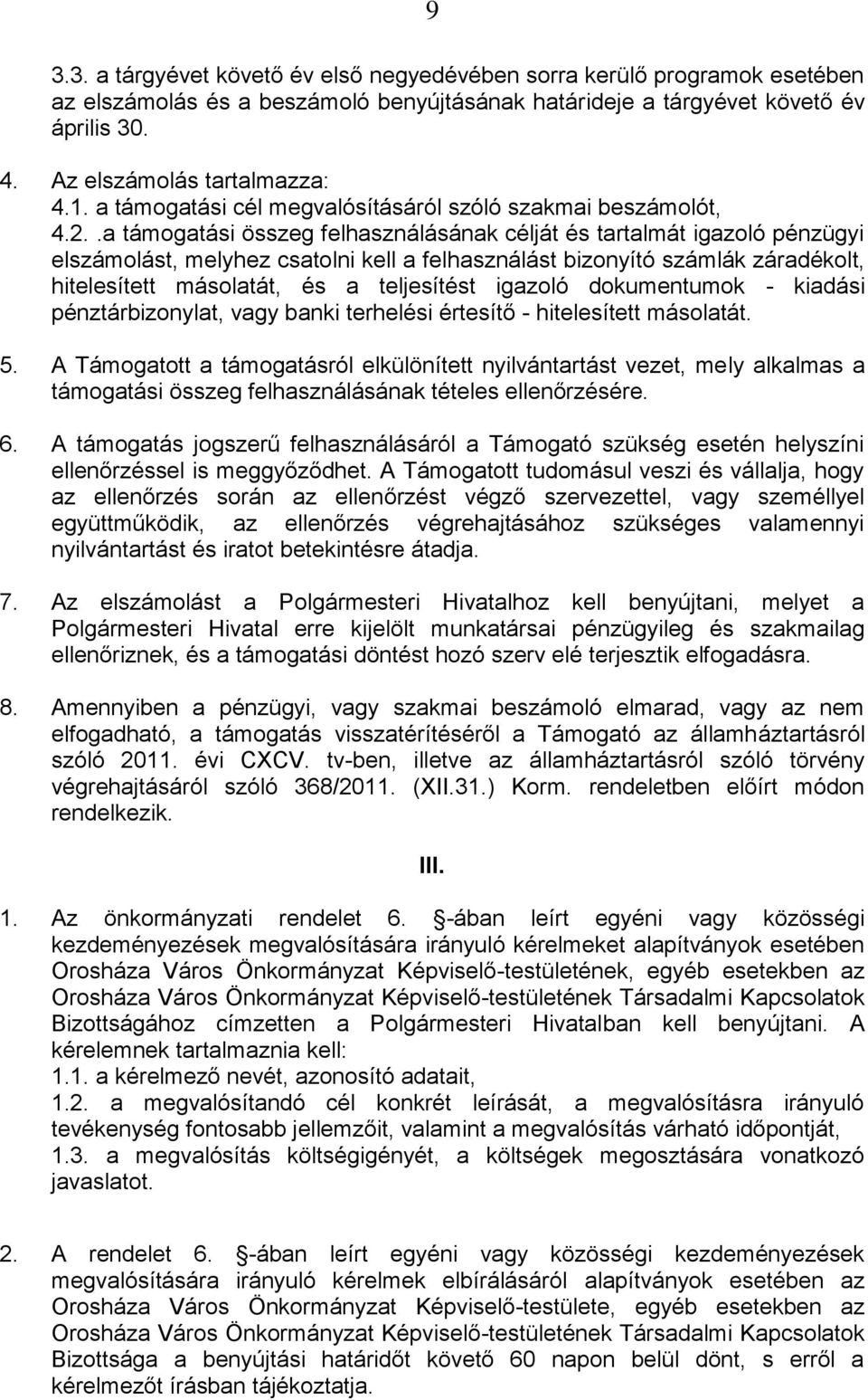 .a támogatási összeg felhasználásának célját és tartalmát igazoló pénzügyi elszámolást, melyhez csatolni kell a felhasználást bizonyító számlák záradékolt, hitelesített másolatát, és a teljesítést