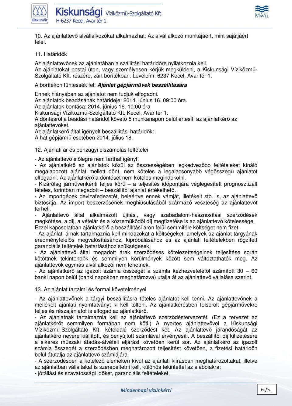 A borítékon tüntessék fel: Ajánlat gépjárművek beszállítására Ennek hiányában az ajánlatot nem tudjuk elfogadni. Az ajánlatok beadásának határideje: 2014. június 16. 09:00 óra.