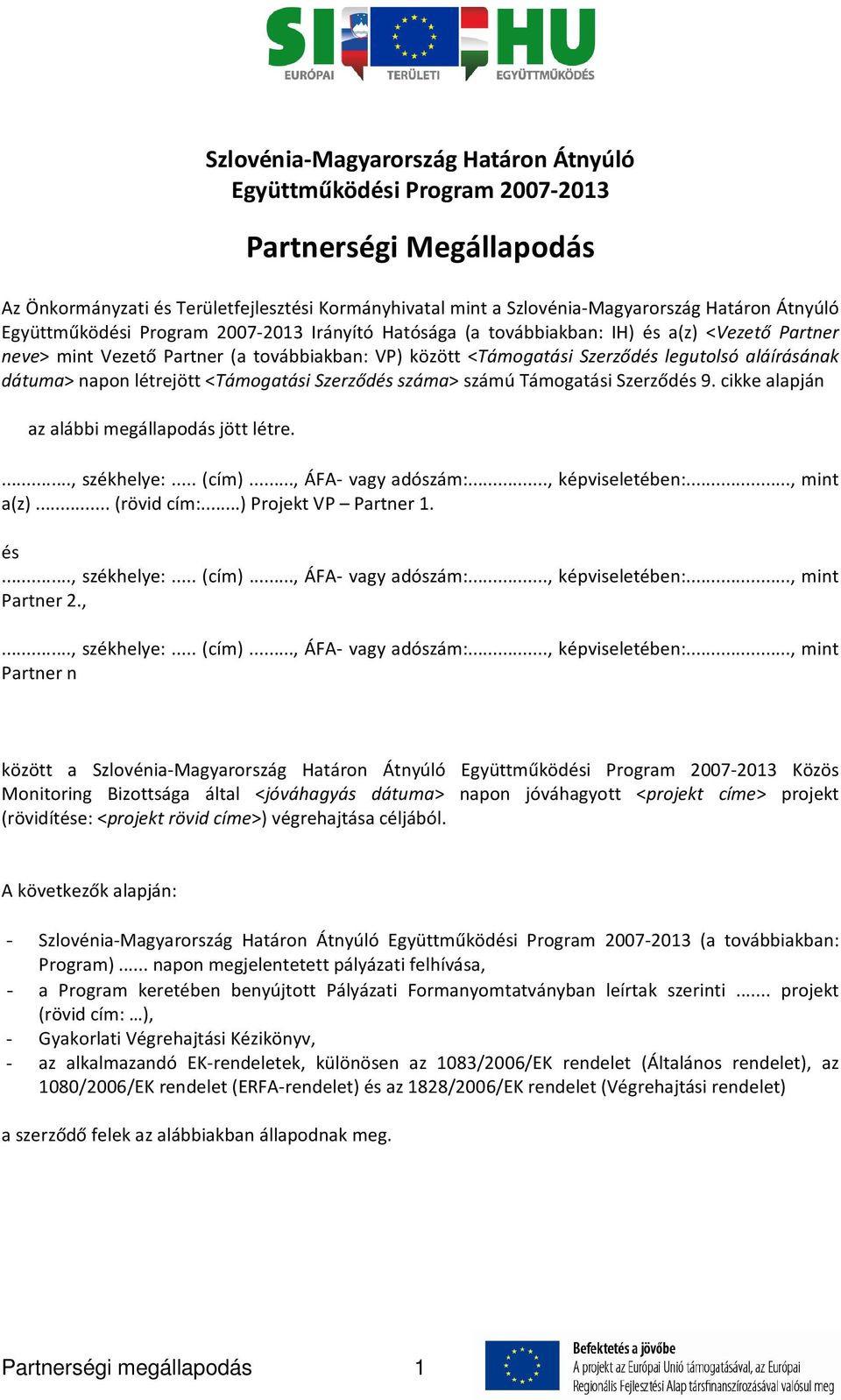 dátuma> napon létrejött <Támogatási Szerződés száma> számú Támogatási Szerződés 9. cikke alapján az alábbi megállapodás jött létre...., székhelye:... (cím)..., ÁFA- vagy adószám:..., képviseletében:.