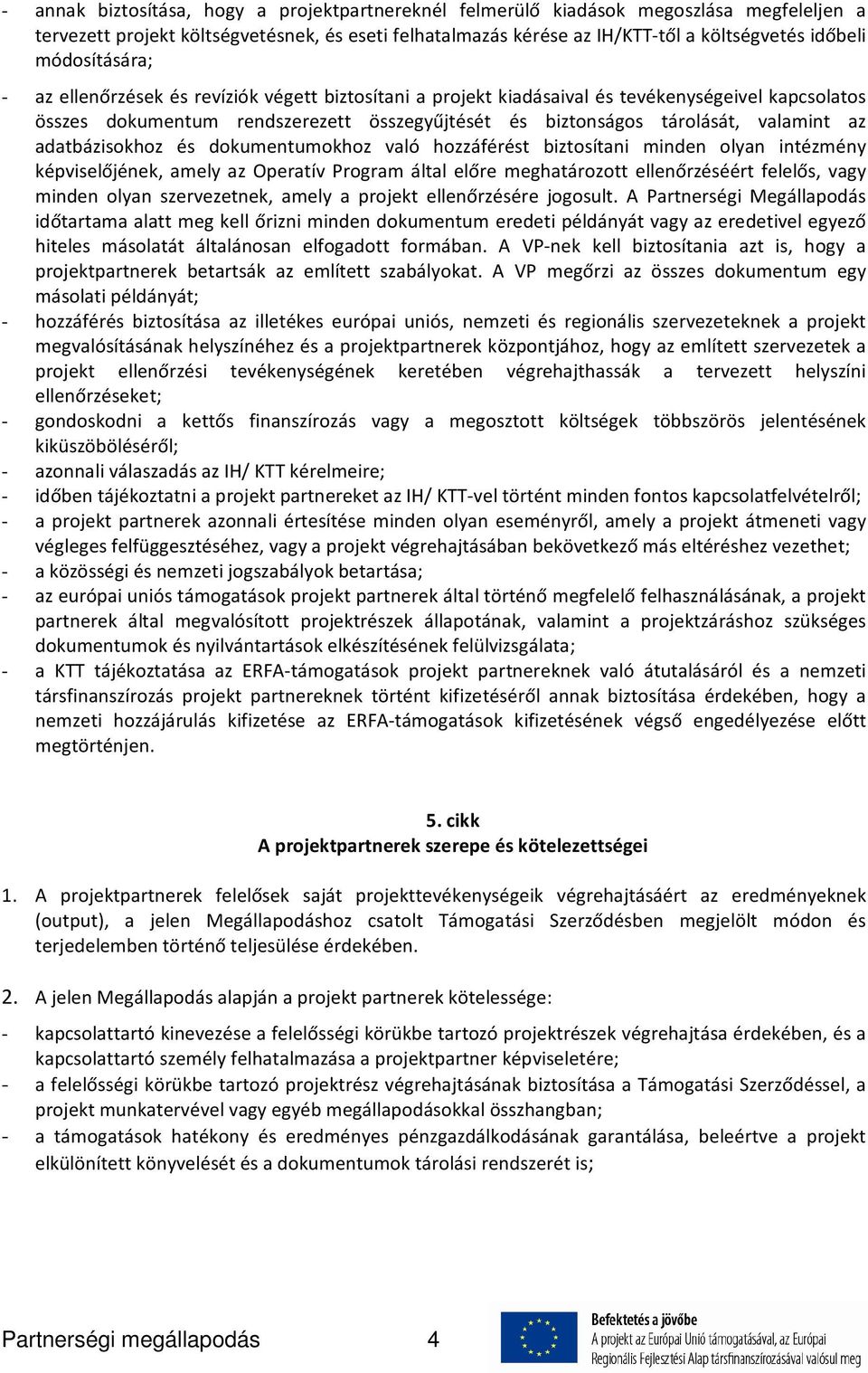 az adatbázisokhoz és dokumentumokhoz való hozzáférést biztosítani minden olyan intézmény képviselőjének, amely az Operatív Program által előre meghatározott ellenőrzéséért felelős, vagy minden olyan