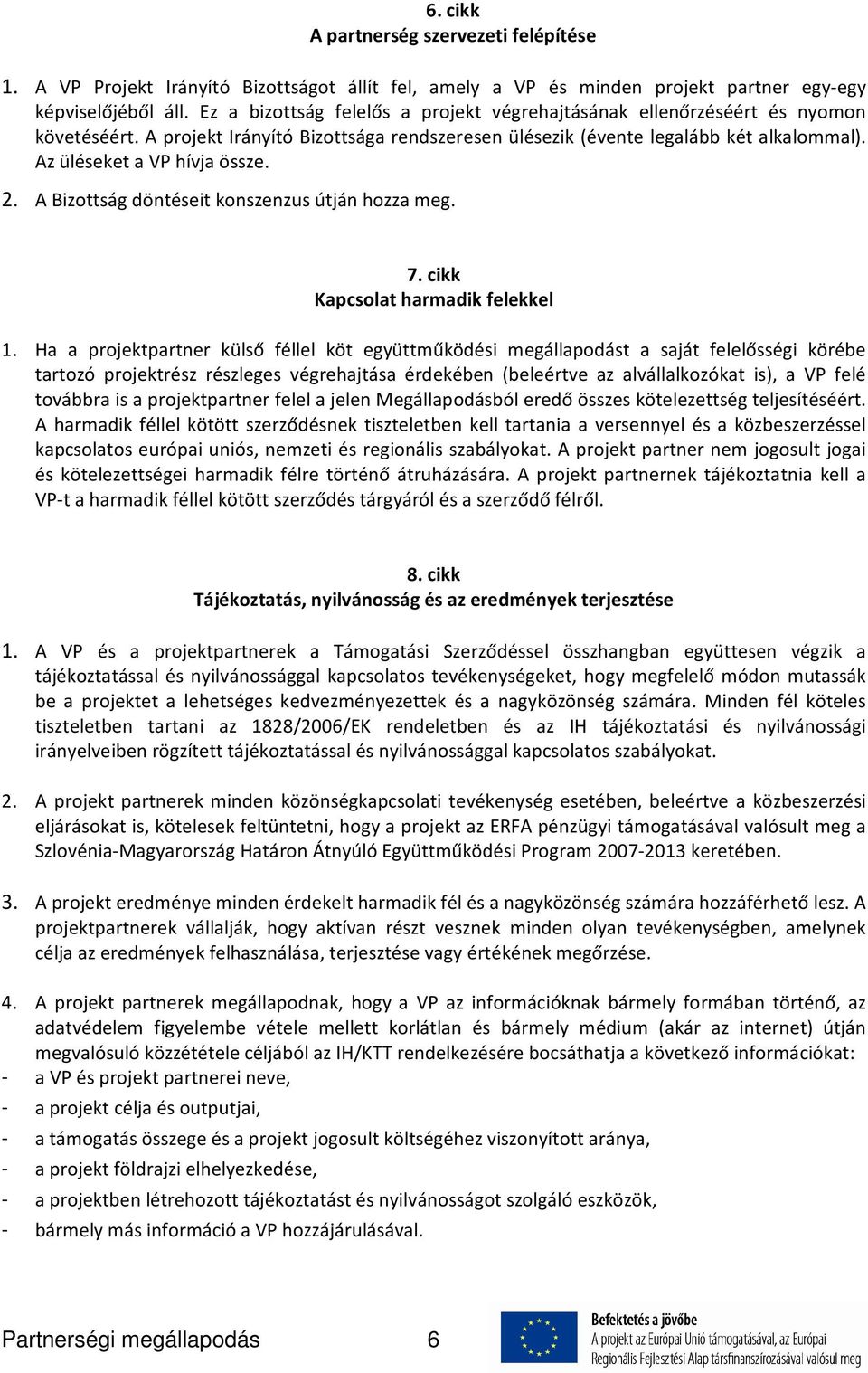 Az üléseket a VP hívja össze. 2. A Bizottság döntéseit konszenzus útján hozza meg. 7. cikk Kapcsolat harmadik felekkel 1.