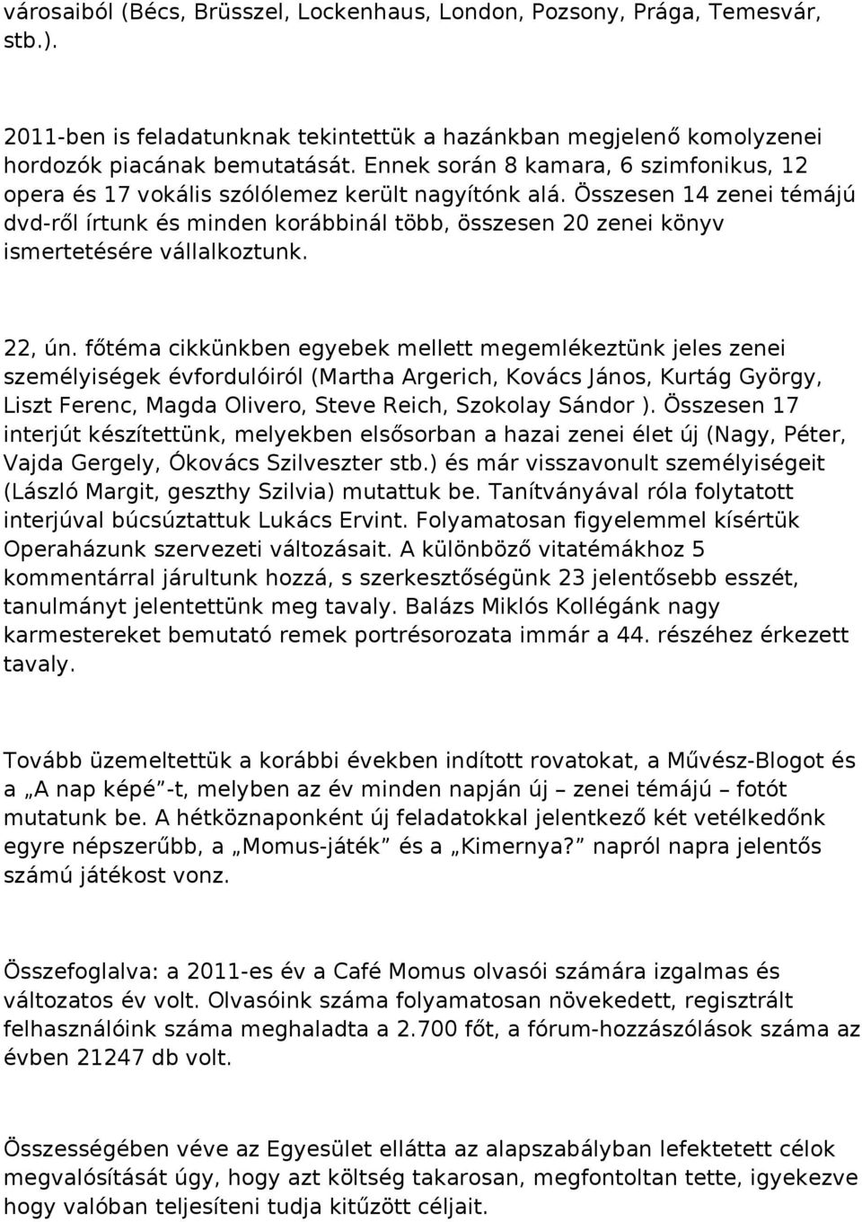 Összesen 14 zenei témájú dvd-ről írtunk és minden korábbinál több, összesen 2 zenei könyv ismertetésére vállalkoztunk. 22, ún.