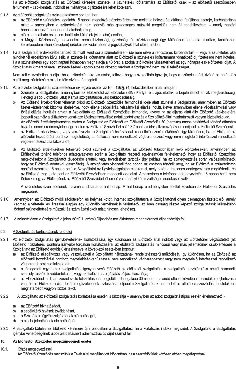 3 Az előfizetői szolgáltatás szüneteltetésére sor kerülhet: a) az Előfizető a szünetelést legalább 15 nappal megelőző előzetes értesítése mellett a hálózat átalakítása, felújítása, cseréje,