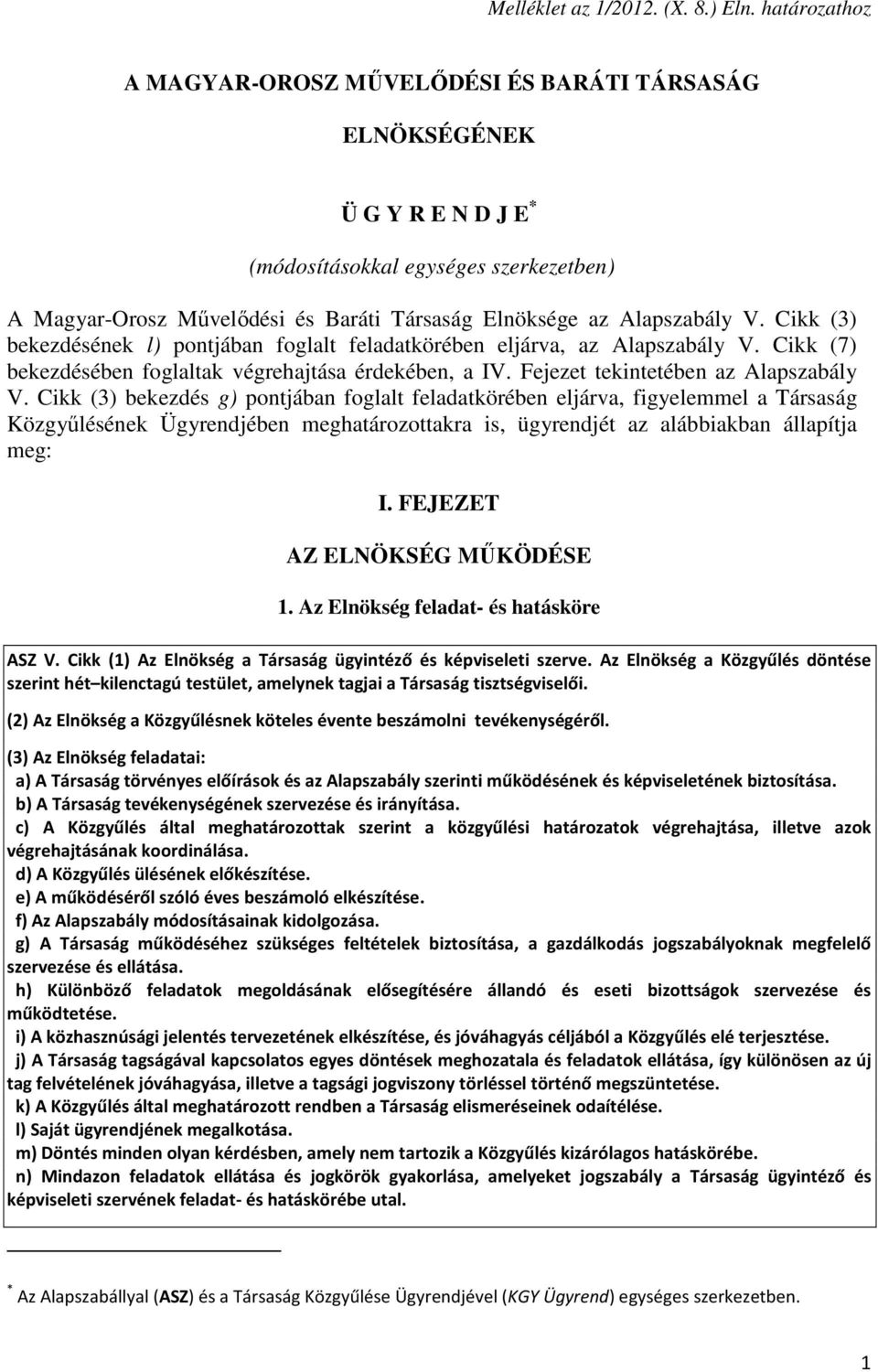 V. Cikk (3) bekezdésének l) pontjában foglalt feladatkörében eljárva, az Alapszabály V. Cikk (7) bekezdésében foglaltak végrehajtása érdekében, a IV. Fejezet tekintetében az Alapszabály V.