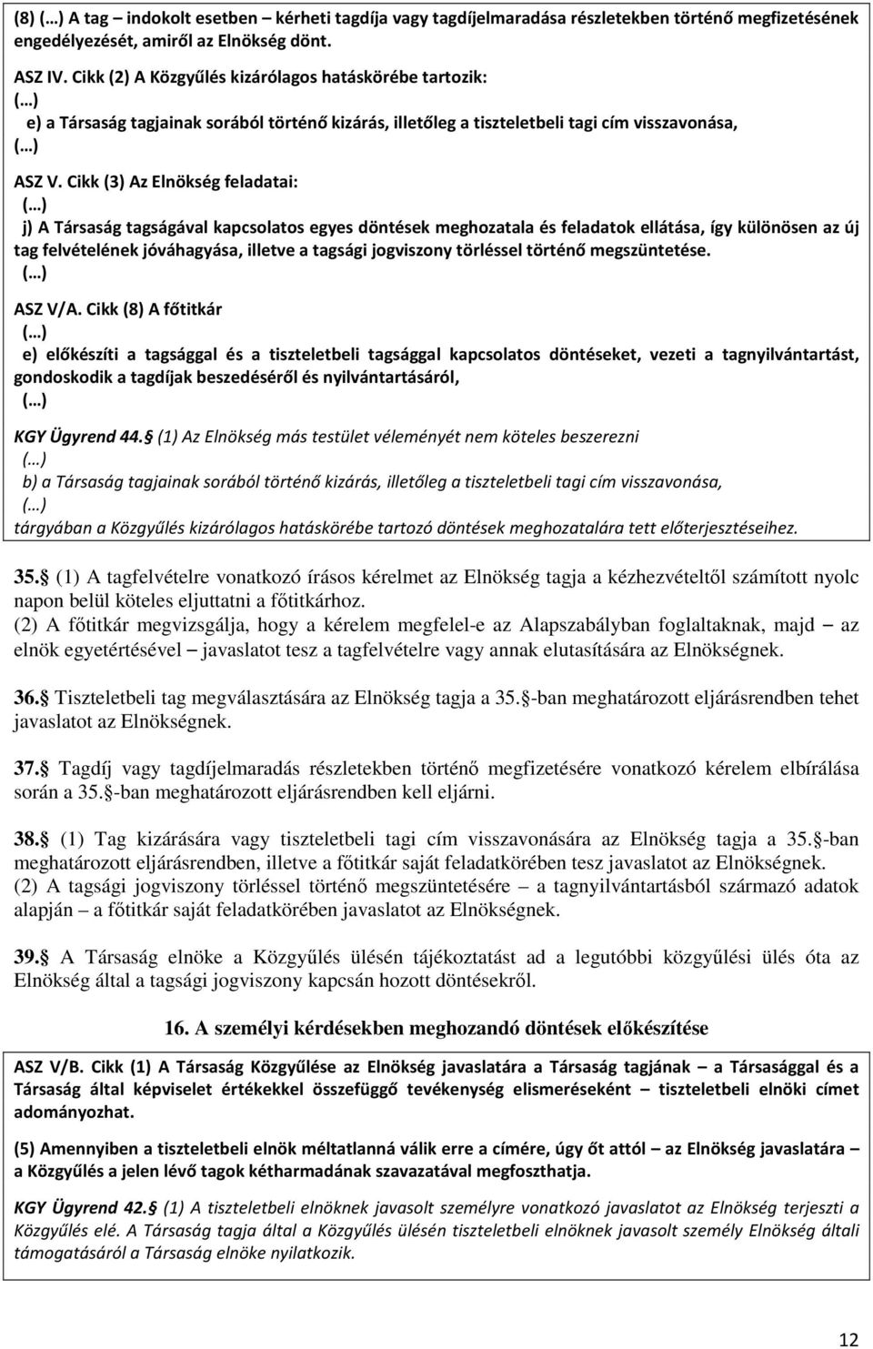 Cikk (3) Az Elnökség feladatai: ( ) j) A Társaság tagságával kapcsolatos egyes döntések meghozatala és feladatok ellátása, így különösen az új tag felvételének jóváhagyása, illetve a tagsági