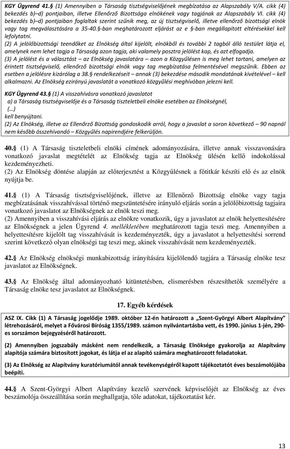 cikk (4) bekezdés b) d) pontjaiban foglaltak szerint szűnik meg, az új tisztségviselő, illetve ellenőrző bizottsági elnök vagy tag megválasztására a 35-40.