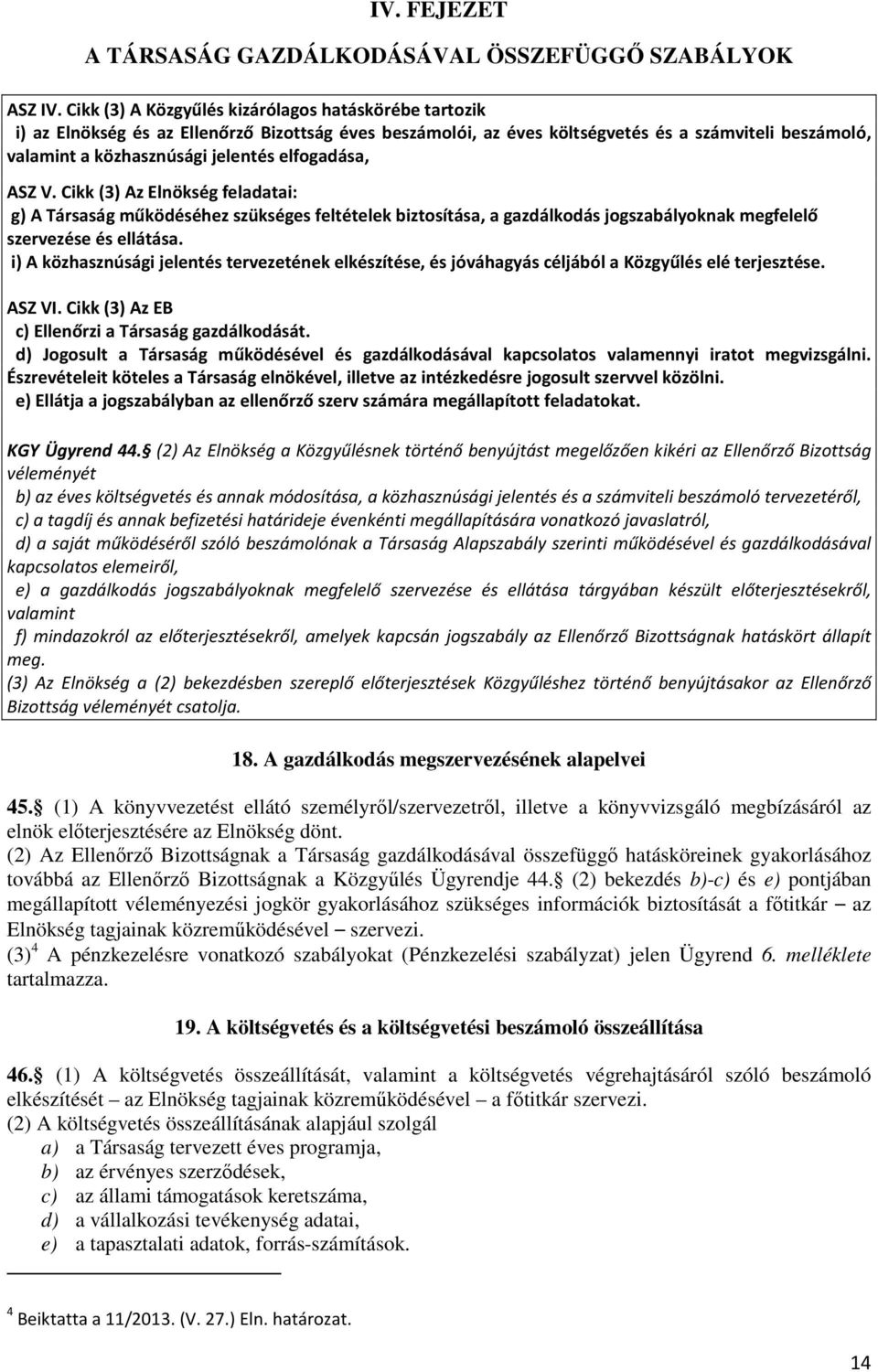 elfogadása, ASZ V. Cikk (3) Az Elnökség feladatai: g) A Társaság működéséhez szükséges feltételek biztosítása, a gazdálkodás jogszabályoknak megfelelő szervezése és ellátása.