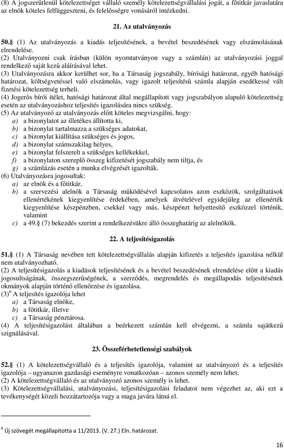 (2) Utalványozni csak írásban (külön nyomtatványon vagy a számlán) az utalványozási joggal rendelkező saját kezű aláírásával lehet.