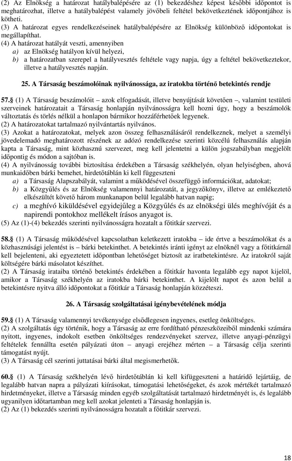 (4) A határozat hatályát veszti, amennyiben a) az Elnökség hatályon kívül helyezi, b) a határozatban szerepel a hatályvesztés feltétele vagy napja, úgy a feltétel bekövetkeztekor, illetve a