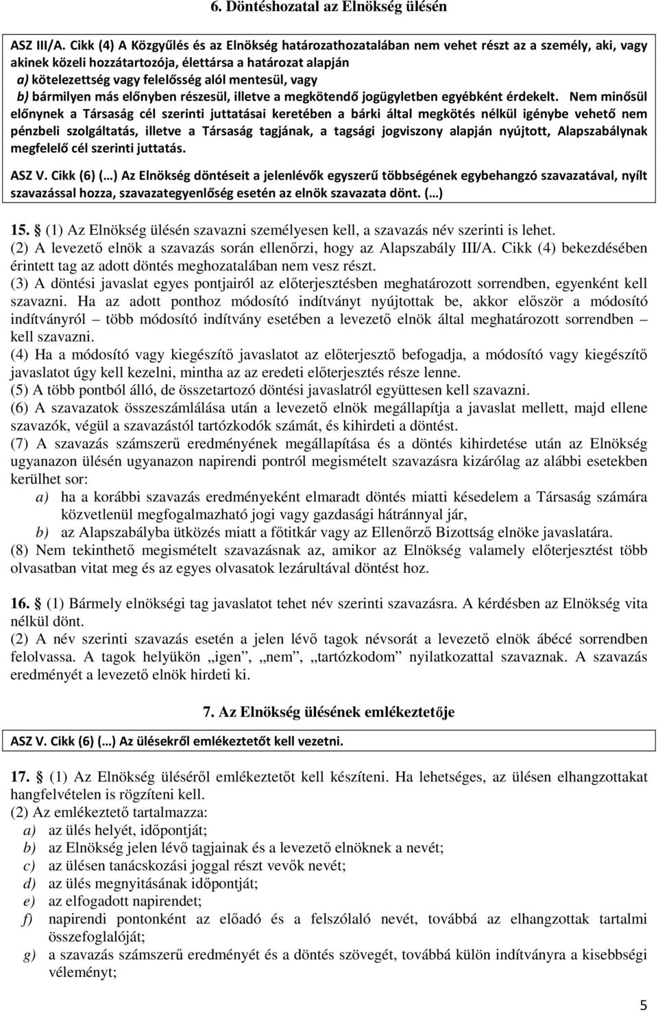 mentesül, vagy b) bármilyen más előnyben részesül, illetve a megkötendő jogügyletben egyébként érdekelt.