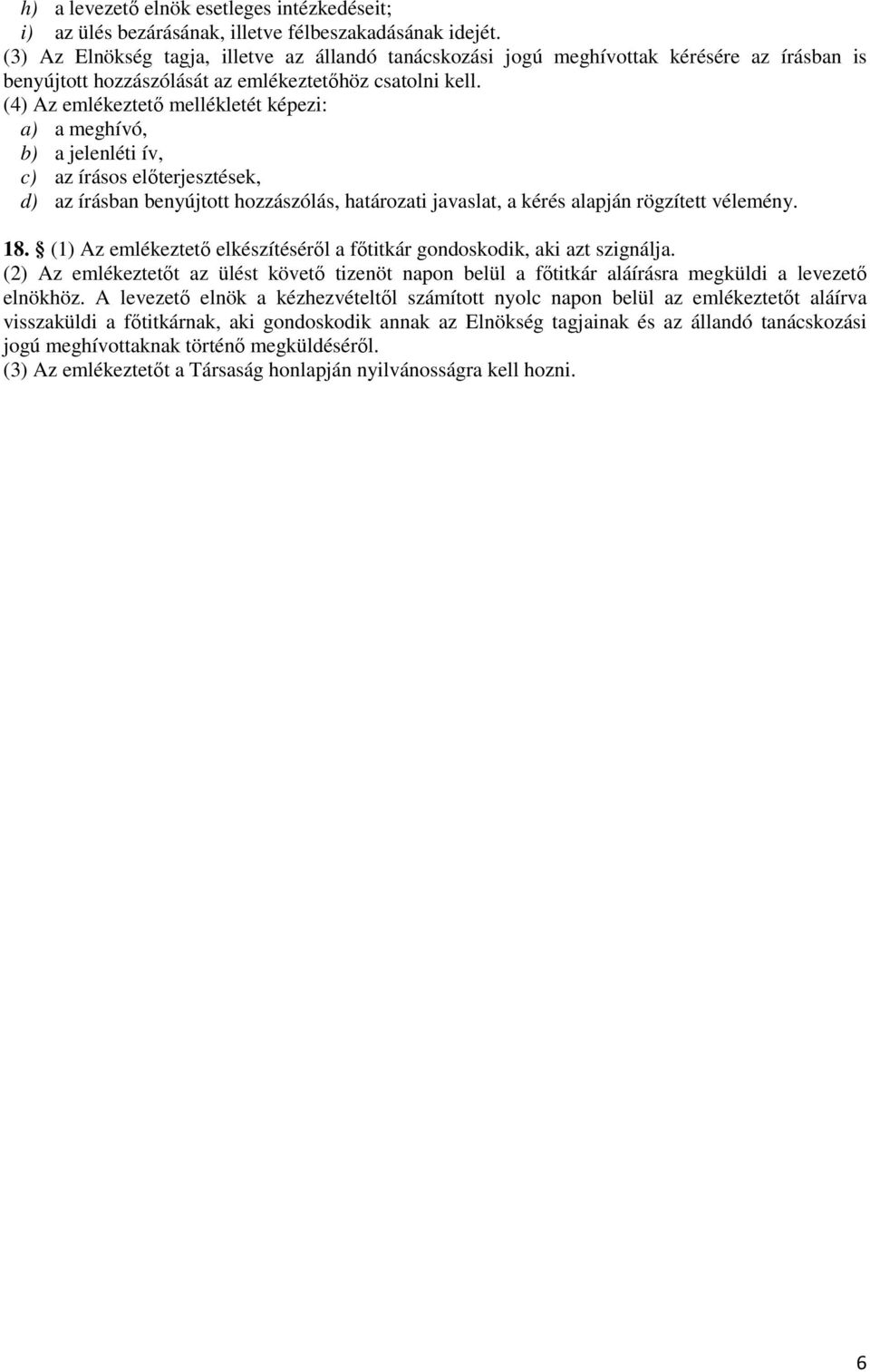 (4) Az emlékeztető mellékletét képezi: a) a meghívó, b) a jelenléti ív, c) az írásos előterjesztések, d) az írásban benyújtott hozzászólás, határozati javaslat, a kérés alapján rögzített vélemény. 18.