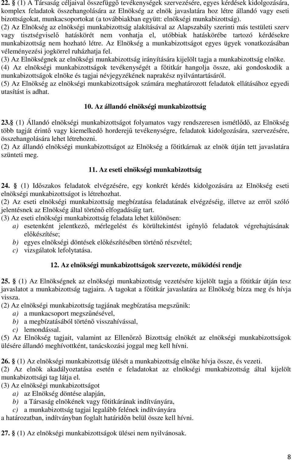 (2) Az Elnökség az elnökségi munkabizottság alakításával az Alapszabály szerinti más testületi szerv vagy tisztségviselő hatáskörét nem vonhatja el, utóbbiak hatáskörébe tartozó kérdésekre