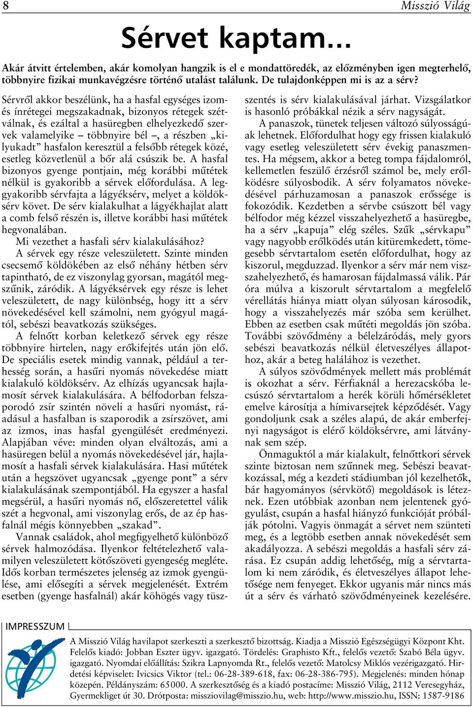 Sérvrôl akkor beszélünk, ha a hasfal egységes izomés ínrétegei megszakadnak, bizonyos rétegek szétválnak, és ezáltal a hasüregben elhelyezkedô szervek valamelyike többnyire bél, a részben kilyukadt