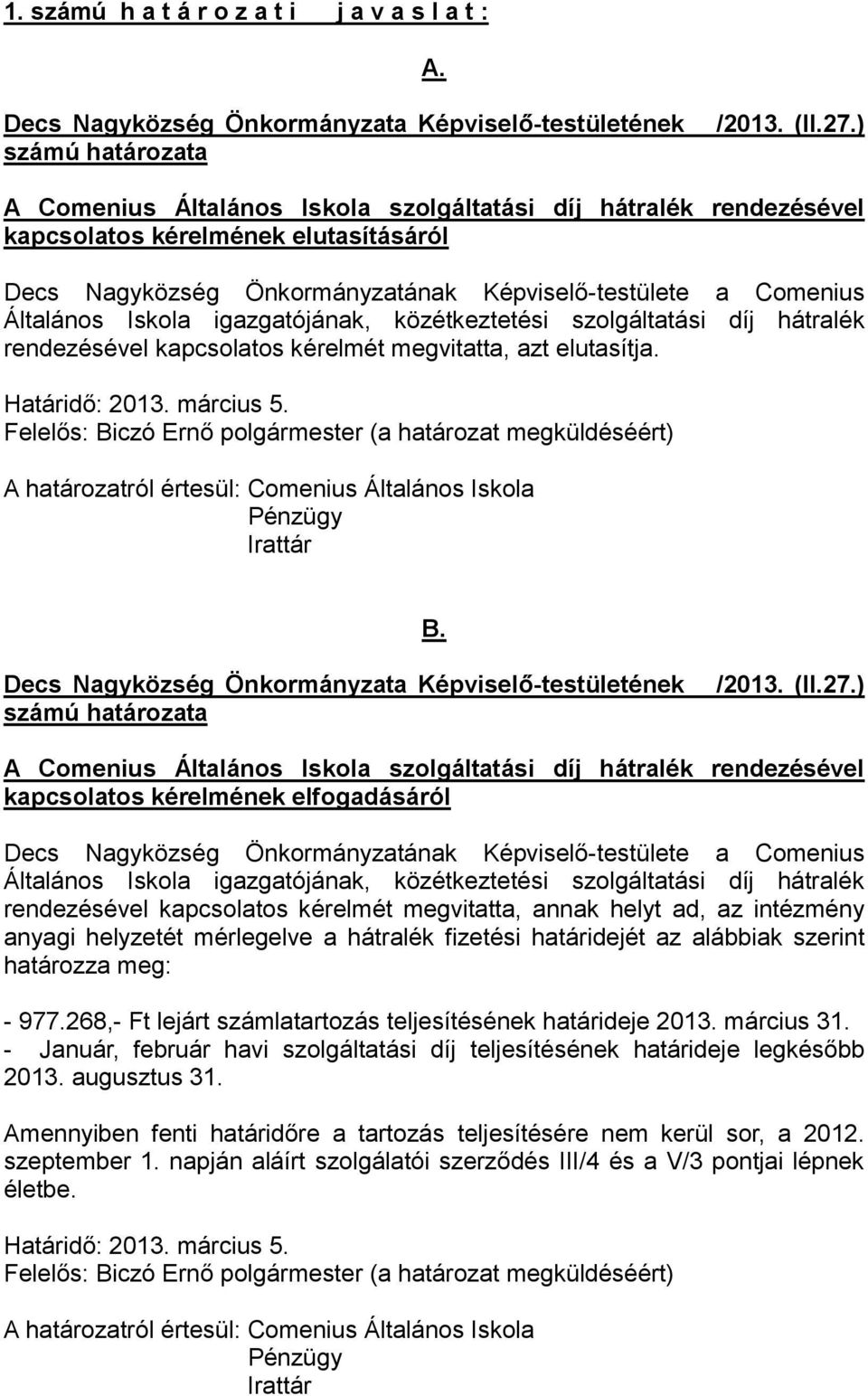 igazgatójának, közétkeztetési szolgáltatási díj hátralék rendezésével kapcsolatos kérelmét megvitatta, azt elutasítja. Határidő: 2013. március 5.