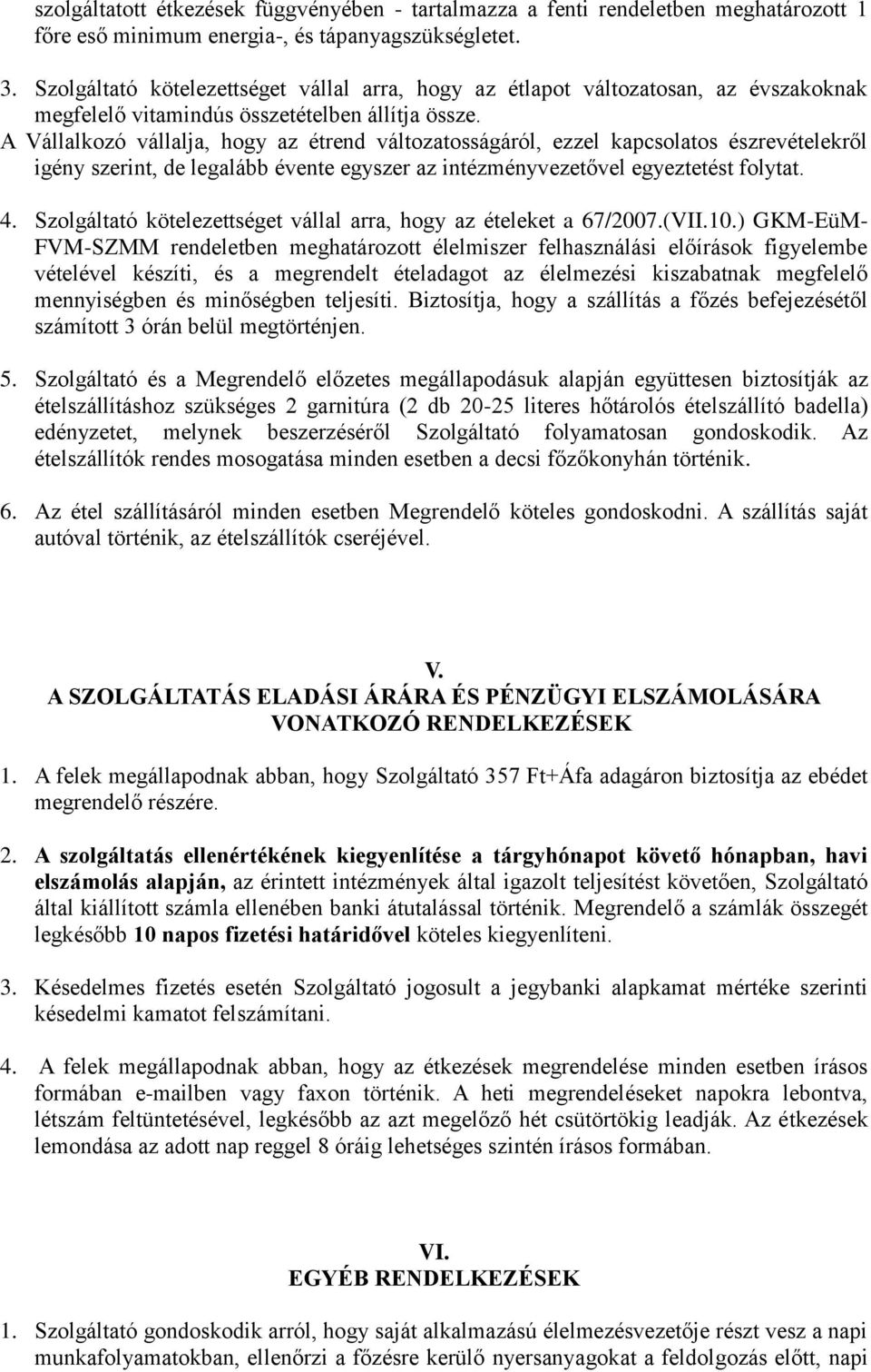 A Vállalkozó vállalja, hogy az étrend változatosságáról, ezzel kapcsolatos észrevételekről igény szerint, de legalább évente egyszer az intézményvezetővel egyeztetést folytat. 4.