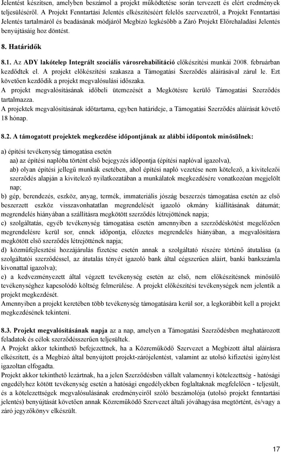 benyújtásáig hoz döntést. 8. Határidők 8.1. Az ADY lakótelep Integrált szociális városrehabilitáció előkészítési munkái 2008. februárban kezdődtek el.