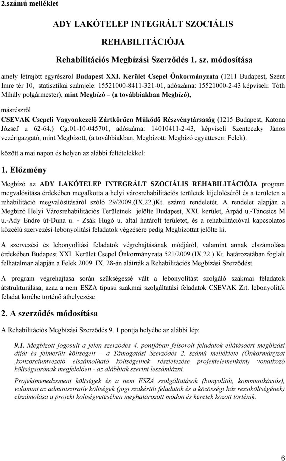 Megbízó), másrészről CSEVAK Csepeli Vagyonkezelő Zártkörűen Működő Részvénytársaság (1215 Budapest, Katona József u 62-64.) Cg.