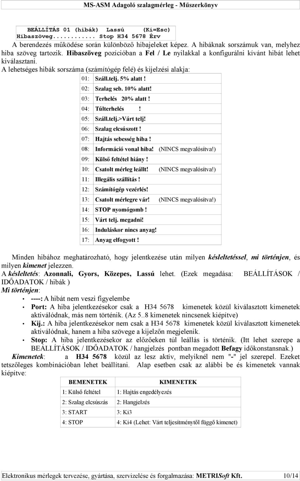 10% alatt! 03: Terhelés 20% alatt! 04: Túlterhelés! 05: Száll.telj.>Várt telj! 06: Szalag elcsúszott! 07: Hajtás sebesség hiba! 08: Információ vonal hiba! (NINCS megvalósítva!