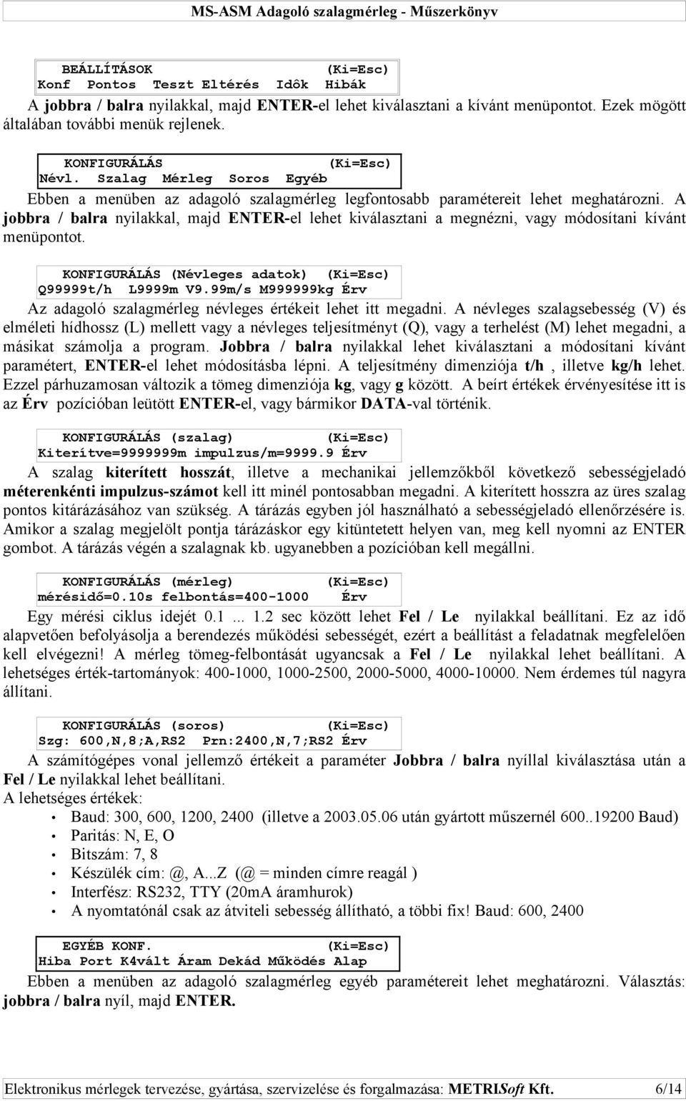 A jobbra / balra nyilakkal, majd ENTER-el lehet kiválasztani a megnézni, vagy módosítani kívánt menüpontot. KONFIGURÁLÁS (Névleges adatok) Q99999t/h L9999m V9.