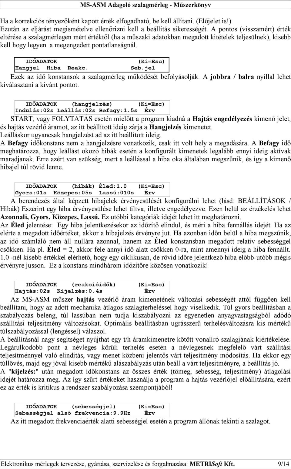 IDŐADATOK Hangjel Hiba Reakc. Seb.jel Ezek az idő konstansok a szalagmérleg működését befolyásolják. A jobbra / balra nyíllal lehet kiválasztani a kívánt pontot.