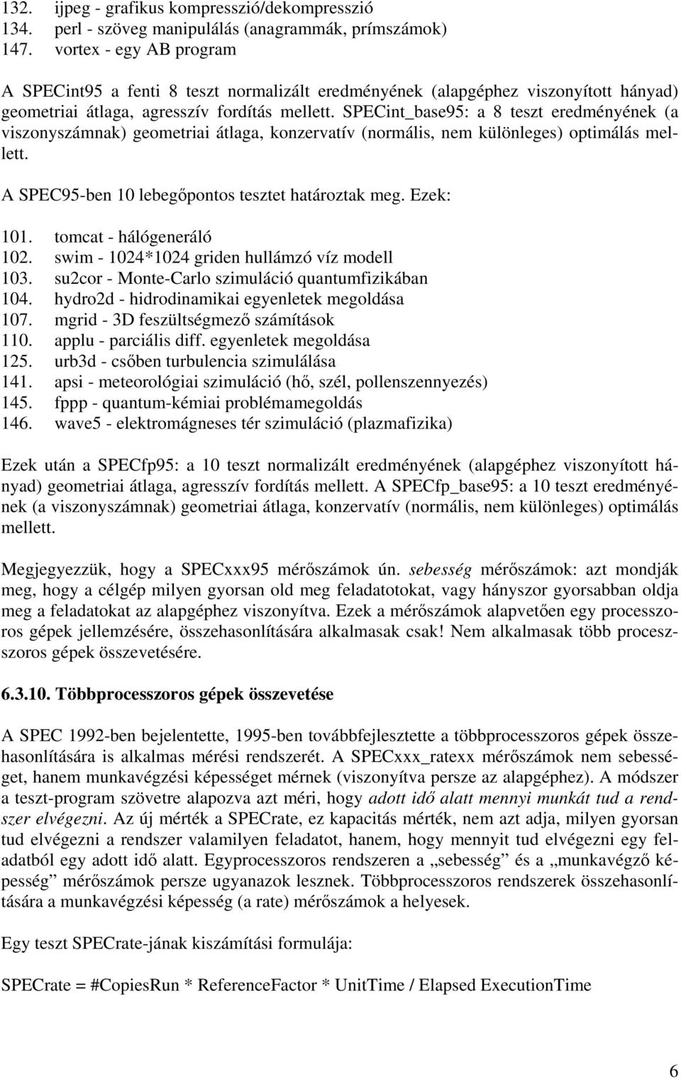 SPECint_base95: a 8 teszt eredményének (a viszonyszámnak) geometriai átlaga, konzervatív (normális, nem különleges) optimálás mellett. A SPEC95-ben 10 lebegőpontos tesztet határoztak meg. Ezek: 101.