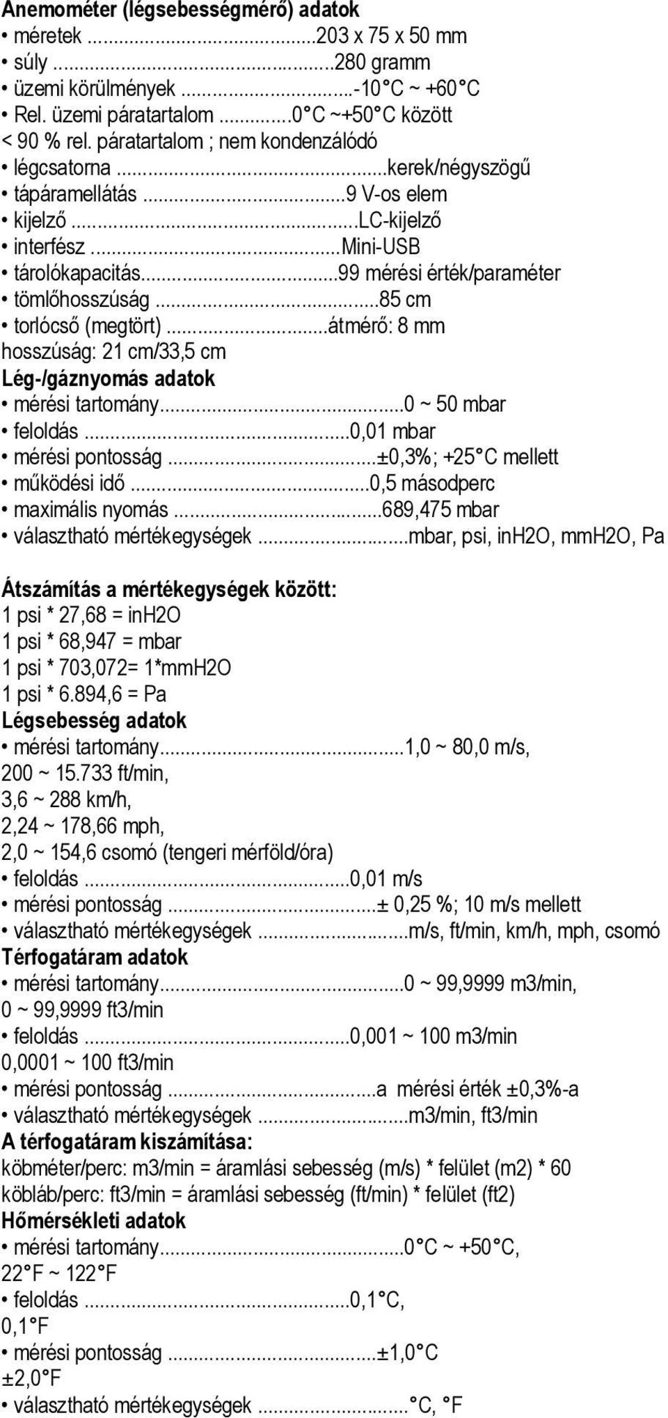 ..85 cm torlócső (megtört)...átmérő: 8 mm hosszúság: 21 cm/33,5 cm Lég-/gáznyomás adatok mérési tartomány...0 ~ 50 mbar feloldás...0,01 mbar mérési pontosság...±0,3%; +25 C mellett működési idő.