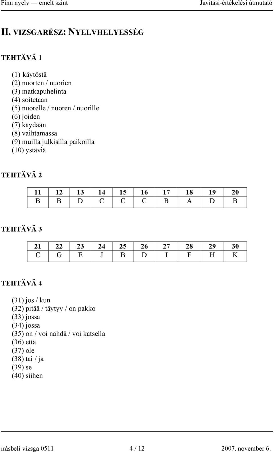 C C C D TEHTÄVÄ 3 21 22 23 24 25 26 27 28 29 30 C G E J D I F H K TEHTÄVÄ 4 (31) jos / kun (32) pitää / täytyy / on pakko (33) jossa