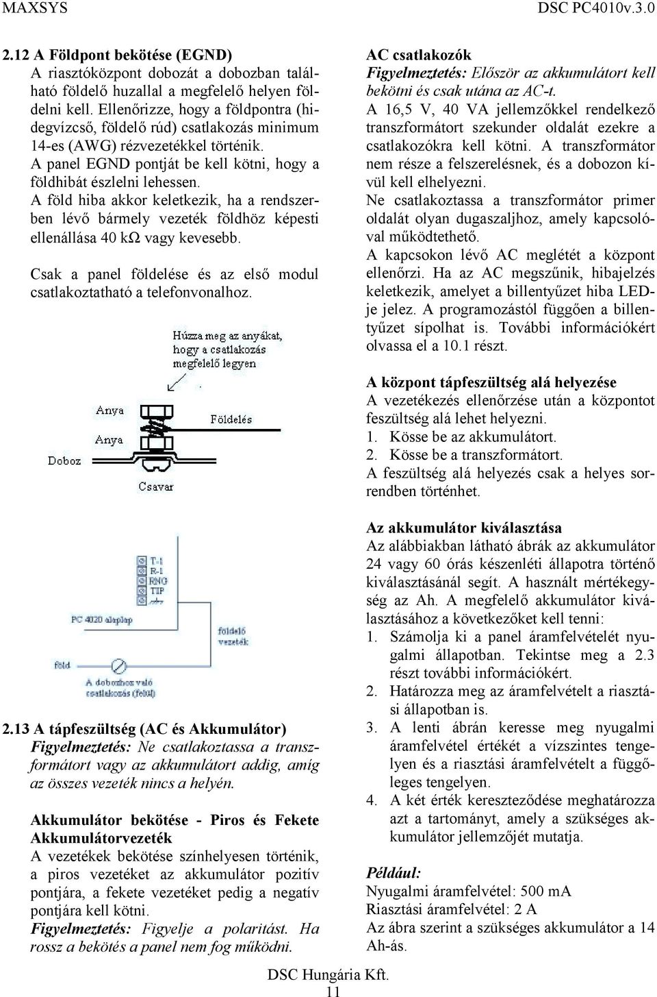 A föld hiba akkor keletkezik, ha a rendszerben lévő bármely vezeték földhöz képesti ellenállása 40 kω vagy kevesebb. Csak a panel földelése és az első modul csatlakoztatható a telefonvonalhoz.