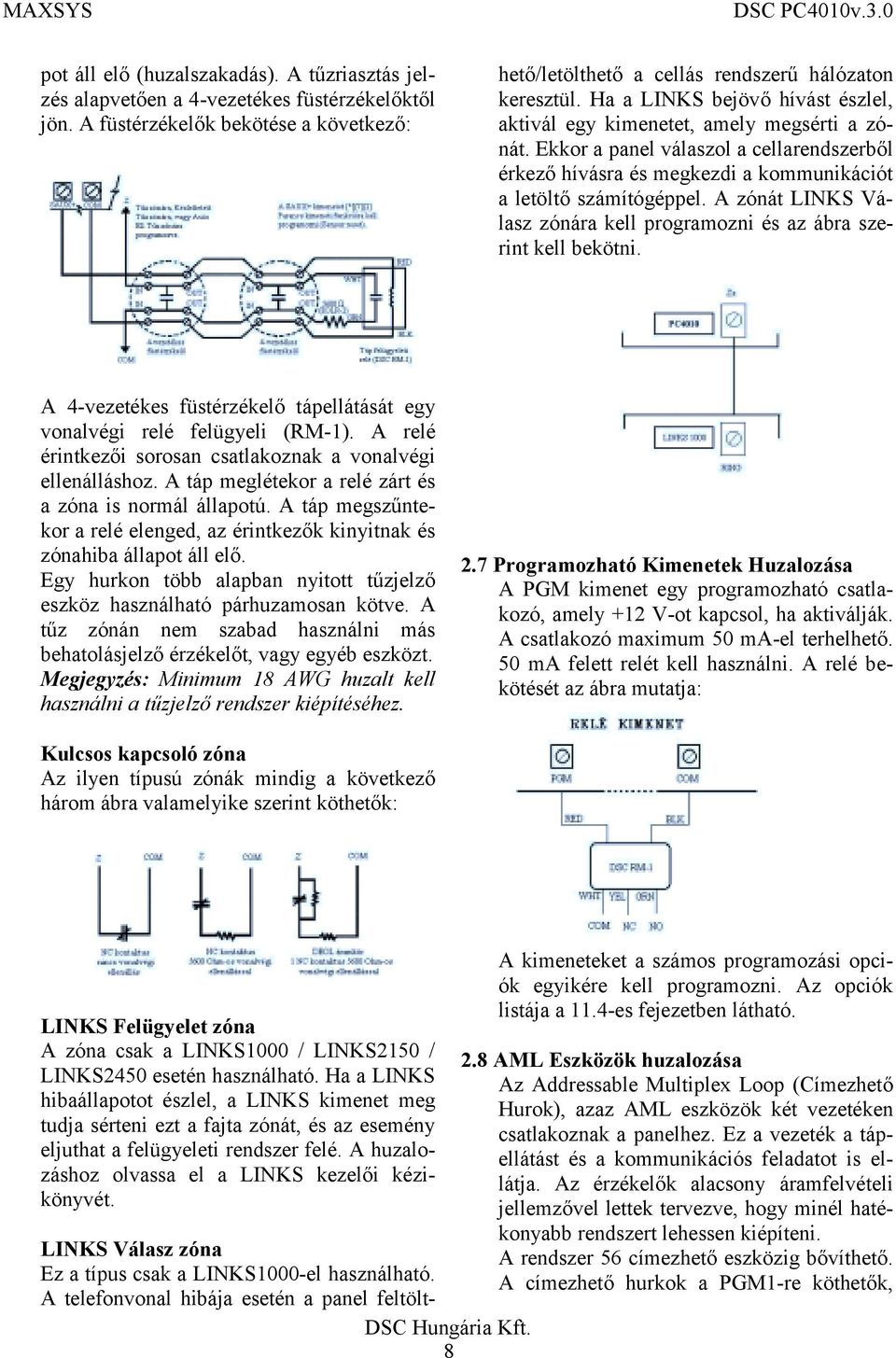 Ekkor a panel válaszol a cellarendszerből érkező hívásra és megkezdi a kommunikációt a letöltő számítógéppel. A zónát LINKS Válasz zónára kell programozni és az ábra szerint kell bekötni.