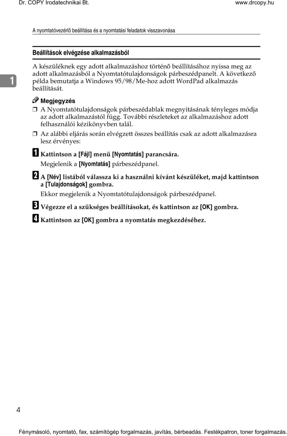 A Nyomtatótulajdonságok párbeszédablak megnyitásának tényleges módja az adott alkalmazástól függ. További részleteket az alkalmazáshoz adott felhasználói kézikönyvben talál.