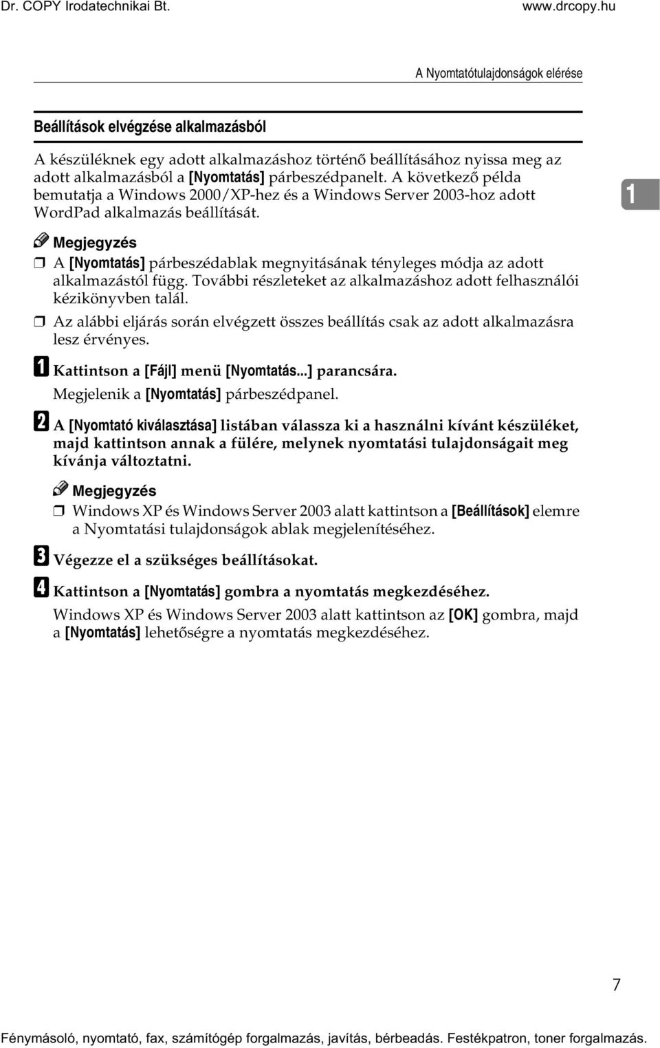 1 A [Nyomtatás] párbeszédablak megnyitásának tényleges módja az adott alkalmazástól függ. További részleteket az alkalmazáshoz adott felhasználói kézikönyvben talál.